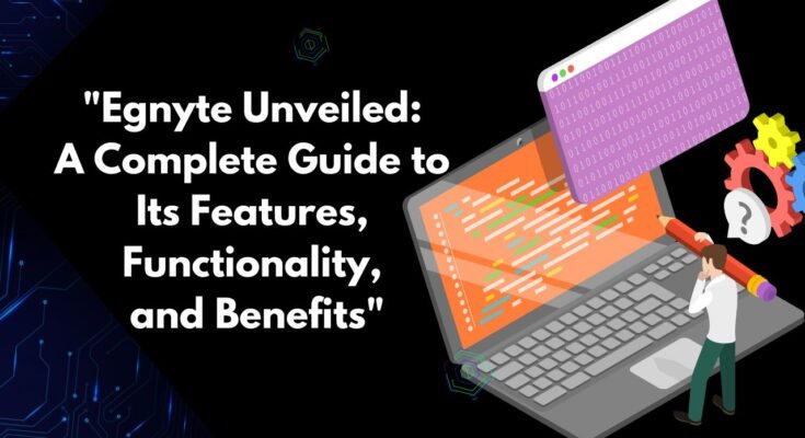 "Egnyte Unveiled: A Complete Guide to Its Features, Functionality, and Benefits"