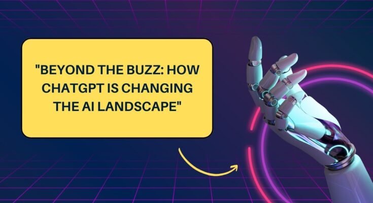 Beyond the Buzz How ChatGPT Is Changing the AI Landscape