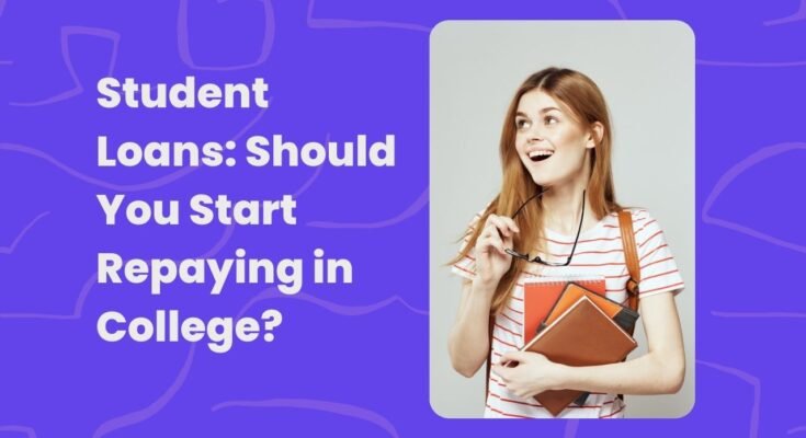 Student Loans: Should You Start Repaying in College?