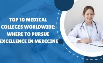 Top 10 Medical Colleges Worldwide: Where to Pursue Excellence in Medicine